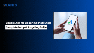 Google Ads for Coaching Institutes: Complete Setup & Targeting Guide in 2025